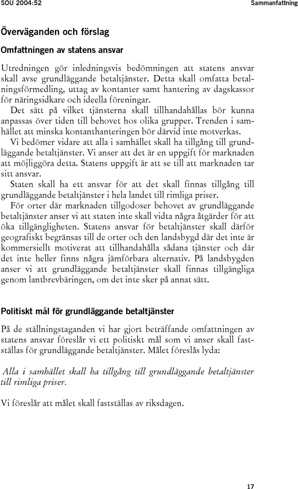 Det sätt på vilket tjänsterna skall tillhandahållas bör kunna anpassas över tiden till behovet hos olika grupper. Trenden i samhället att minska kontanthanteringen bör därvid inte motverkas.