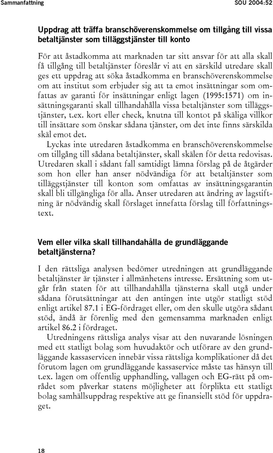 som omfattas av garanti för insättningar enligt lagen (1995:1571) om insättningsgaranti skall tillhandahålla vissa betaltjänster som tilläggstjänster, t.ex.