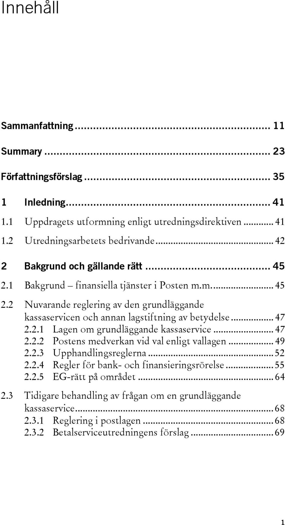 .. 47 2.2.1 Lagen om grundläggande kassaservice... 47 2.2.2 Postens medverkan vid val enligt vallagen... 49 2.2.3 Upphandlingsreglerna... 52 2.2.4 Regler för bank- och finansieringsrörelse.