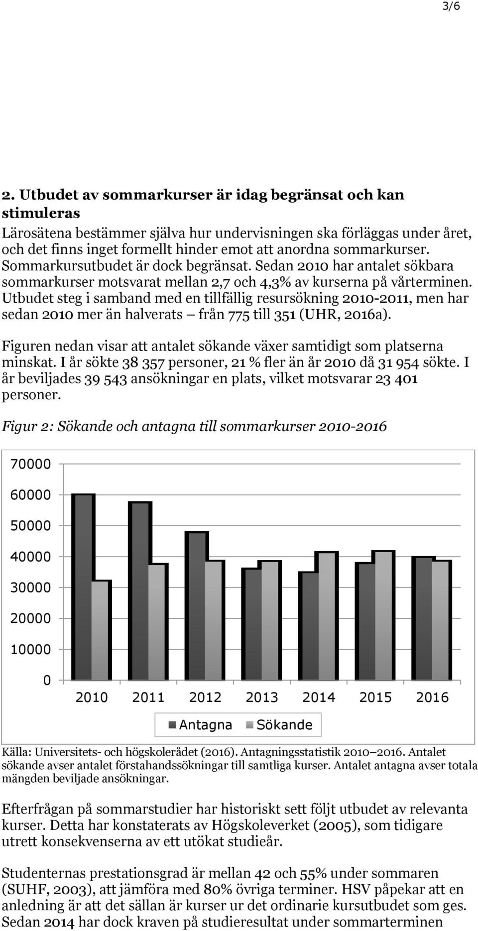 Sommarkursutbudet är dock begränsat. Sedan 2010 har antalet sökbara sommarkurser motsvarat mellan 2,7 och 4,3% av kurserna på vårterminen.