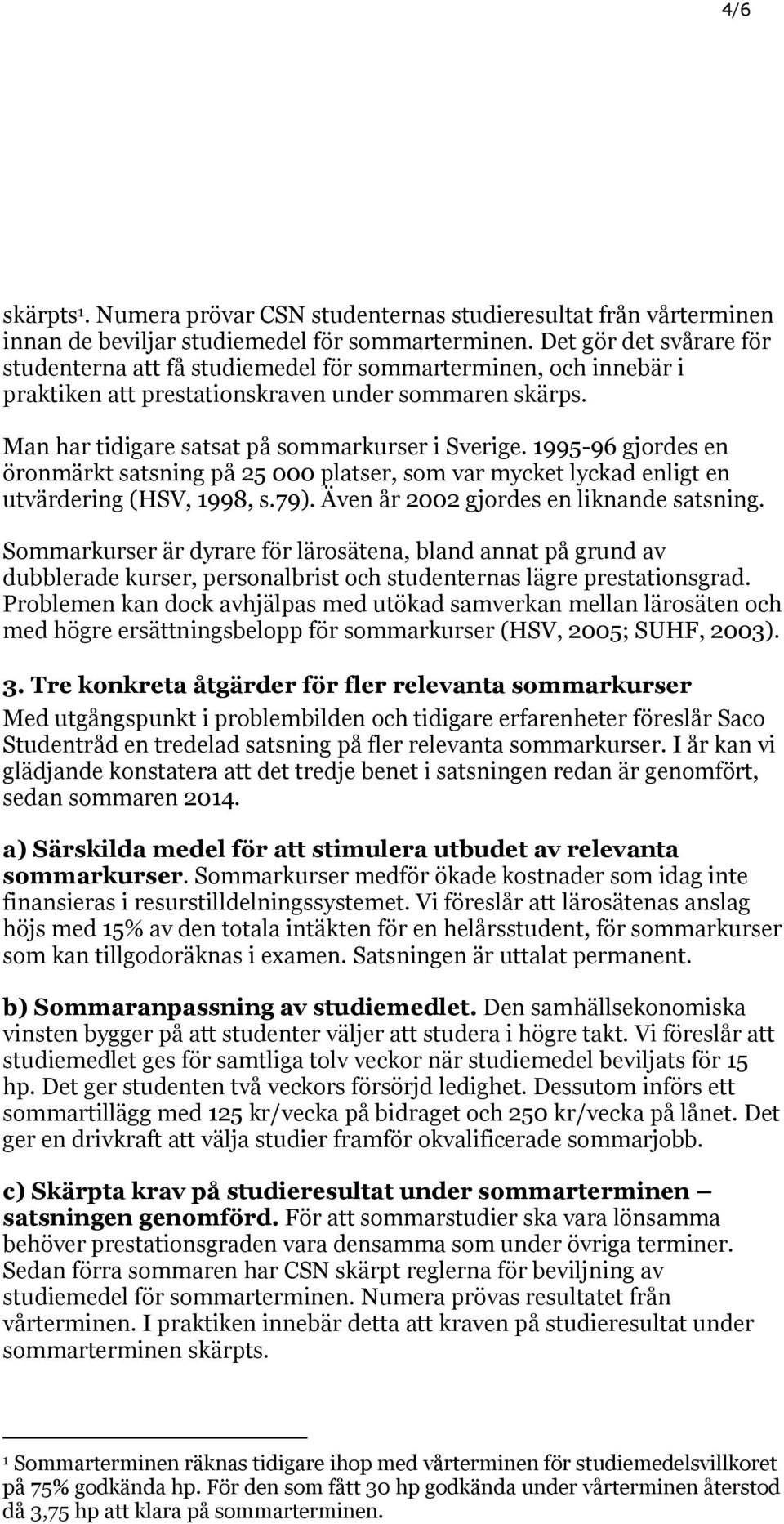 1995-96 gjordes en öronmärkt satsning på 25 000 platser, som var mycket lyckad enligt en utvärdering (HSV, 1998, s.79). Även år 2002 gjordes en liknande satsning.