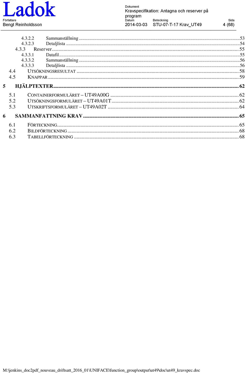 .. 59 5 HJÄLPTEXTER... 62 5.1 CONTAINERFORMULÄRET UT49A00G... 62 5.2 UTSÖKNINGSFORMULÄRET UT49A01T... 62 5.3 UTSKRIFTSFORMULÄRET UT49A02T.