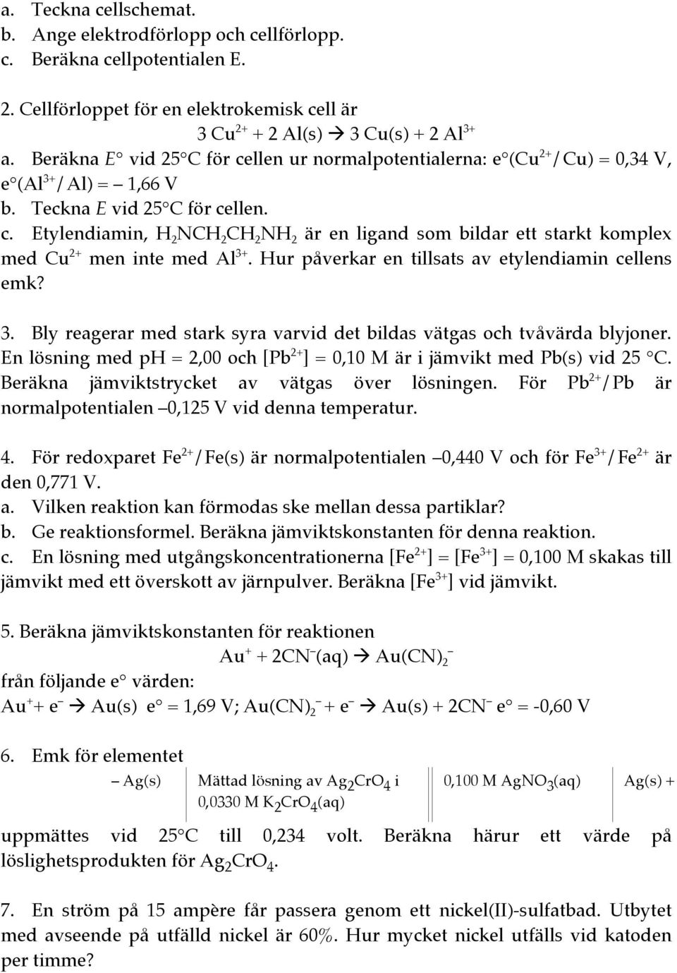 Hur påverkar en tillsats av etylendiamin cellens emk? 3. Bly reagerar med stark syra varvid det bildas vätgas och tvåvärda blyjoner.