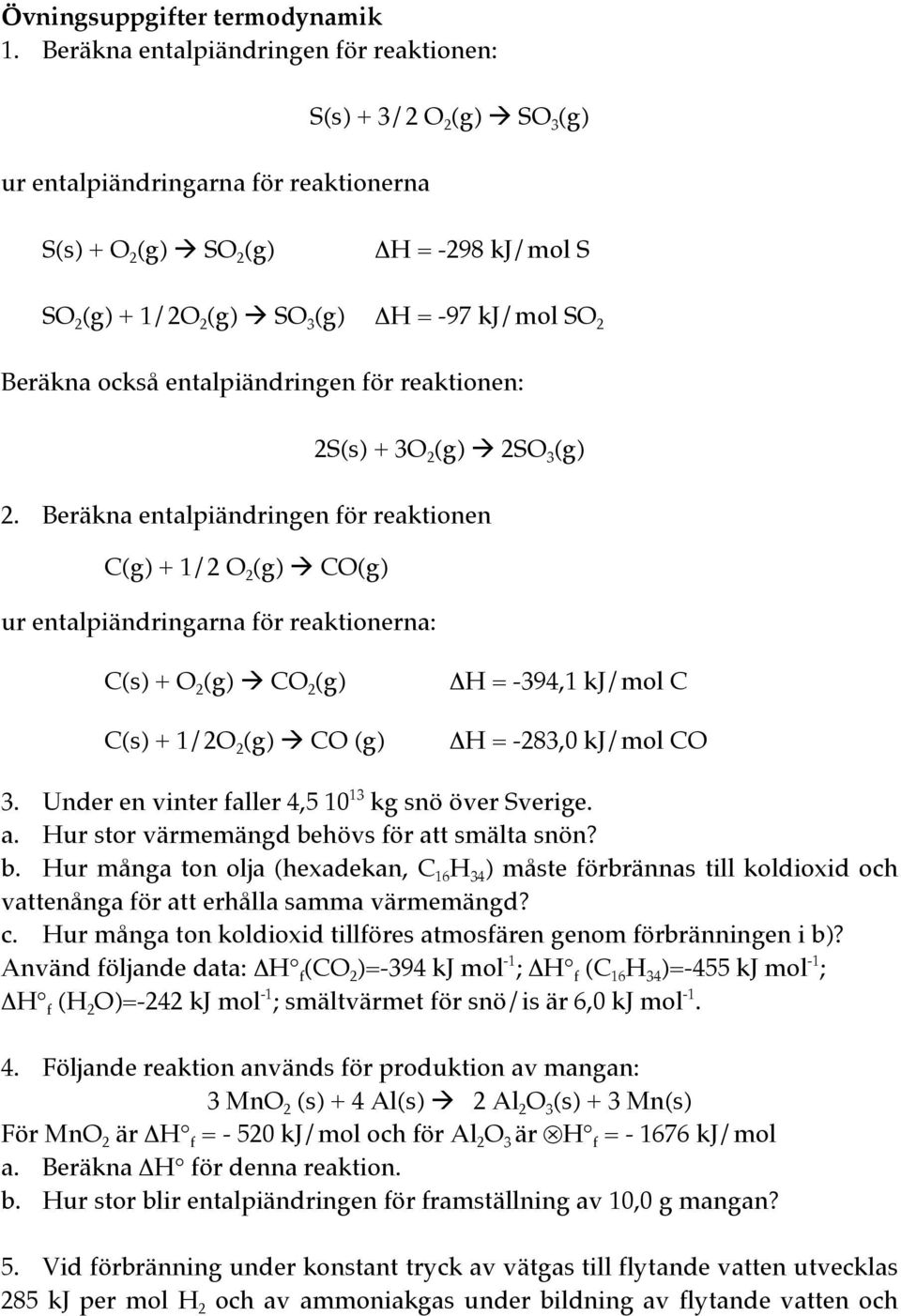 SO 2 Beräkna också entalpiändringen för reaktionen: 2S(s) + 3O 2 (g) 2SO 3 (g) 2.