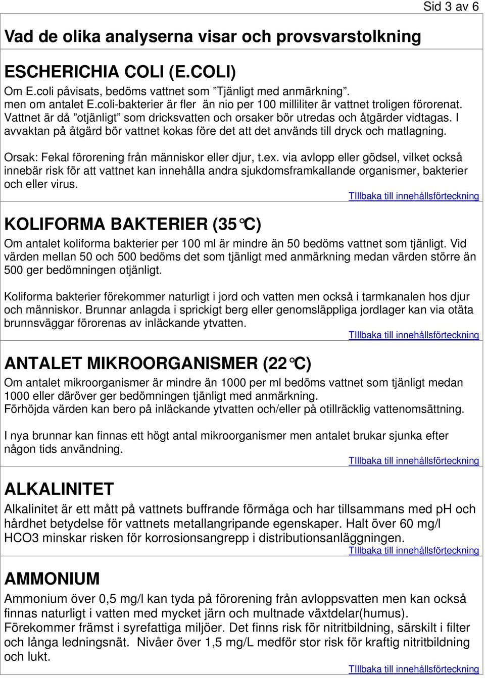 Orsak: Fekal förorening från människor eller djur, t.ex.