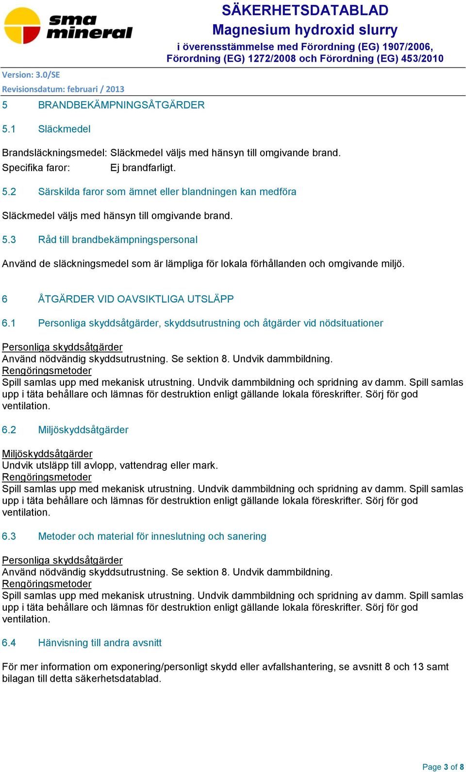 1 Personliga skyddsåtgärder, skyddsutrustning och åtgärder vid nödsituationer Personliga skyddsåtgärder Använd nödvändig skyddsutrustning. Se sektion 8. Undvik dammbildning.
