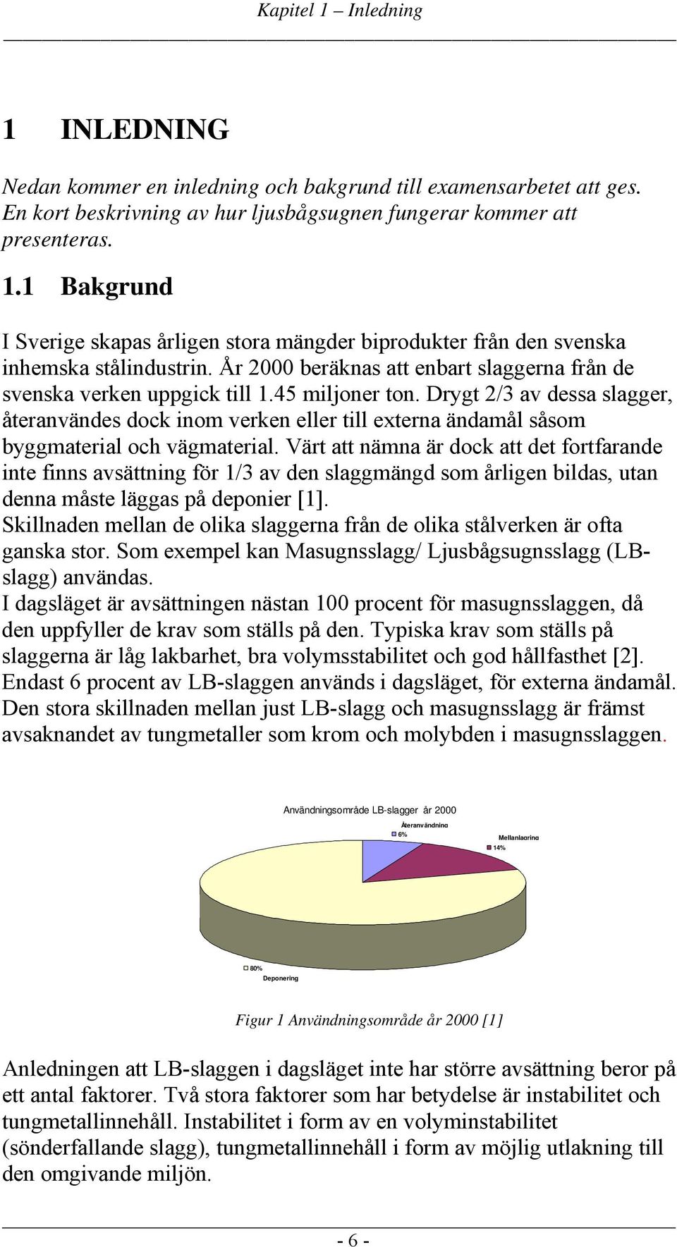 Drygt 2/3 av dessa slagger, återanvändes dock inom verken eller till externa ändamål såsom byggmaterial och vägmaterial.