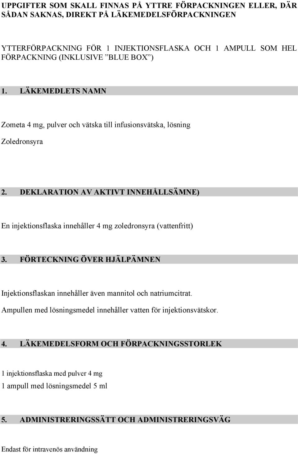 DEKLARATION AV AKTIVT INNEHÅLLSÄMNE) En injektionsflaska innehåller 4 mg zoledronsyra (vattenfritt) 3.