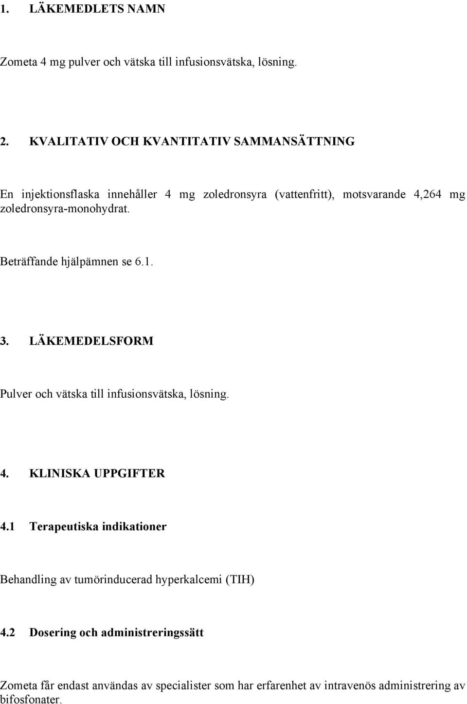 zoledronsyra-monohydrat. Beträffande hjälpämnen se 6.1. 3. LÄKEMEDELSFORM Pulver och vätska till infusionsvätska, lösning. 4.