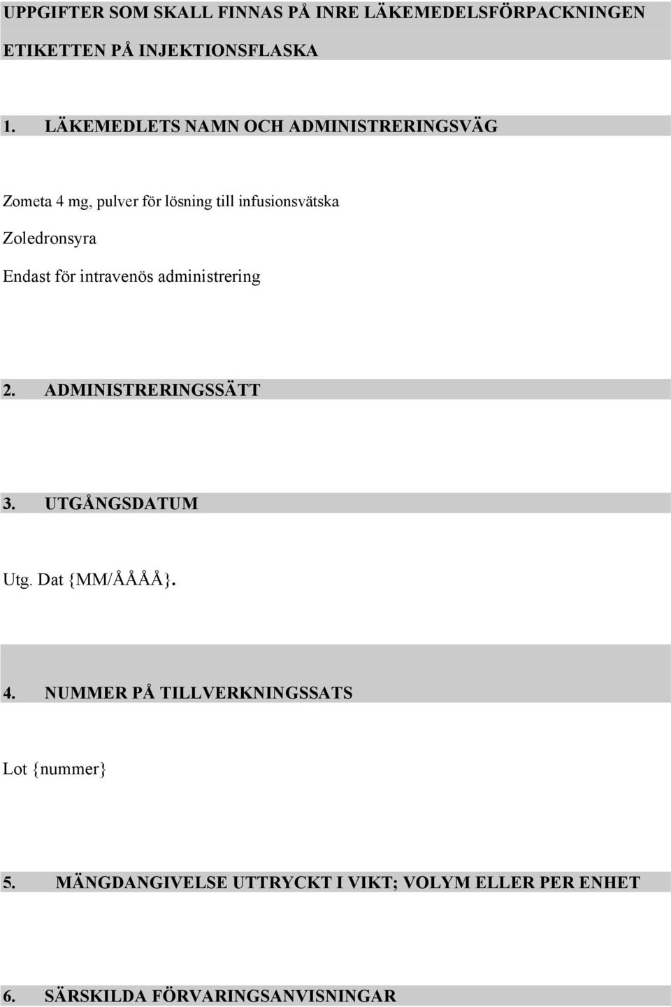 Endast för intravenös administrering 2. ADMINISTRERINGSSÄTT 3. UTGÅNGSDATUM Utg. Dat {MM/ÅÅÅÅ}. 4.