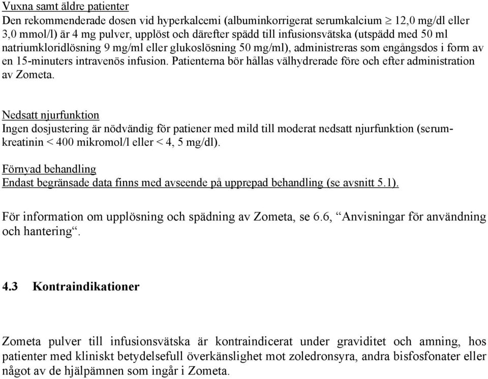 Patienterna bör hållas välhydrerade före och efter administration av Zometa.