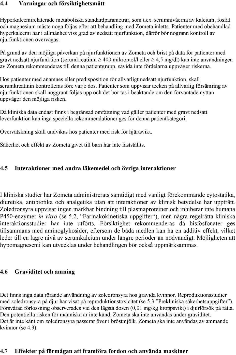 Patienter med obehandlad hyperkalcemi har i allmänhet viss grad av nedsatt njurfunktion, därför bör nogrann kontroll av njurfunktionen övervägas.