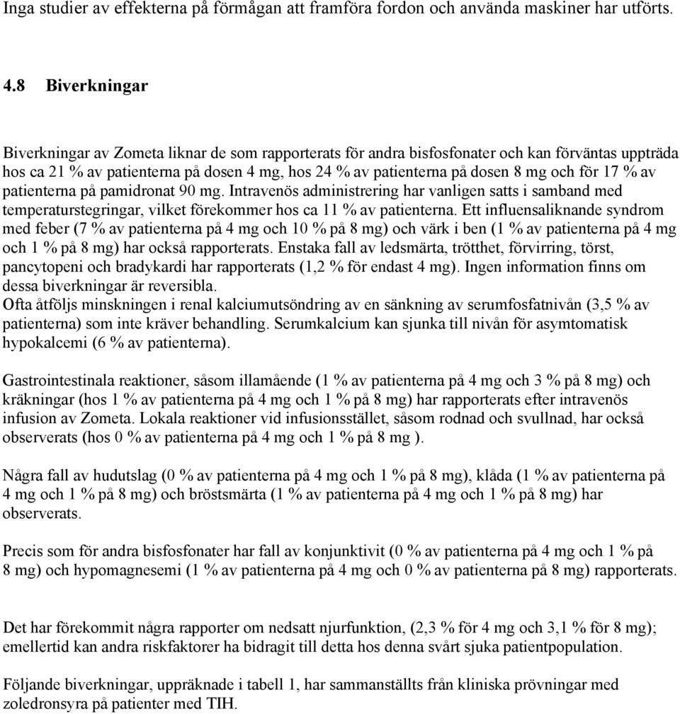 för 17 % av patienterna på pamidronat 90 mg. Intravenös administrering har vanligen satts i samband med temperaturstegringar, vilket förekommer hos ca 11 % av patienterna.
