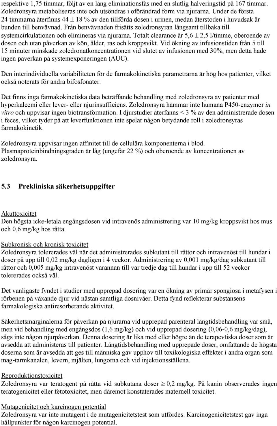 Från benvävnaden frisätts zoledronsyran långsamt tillbaka till systemcirkulationen och elimineras via njurarna.