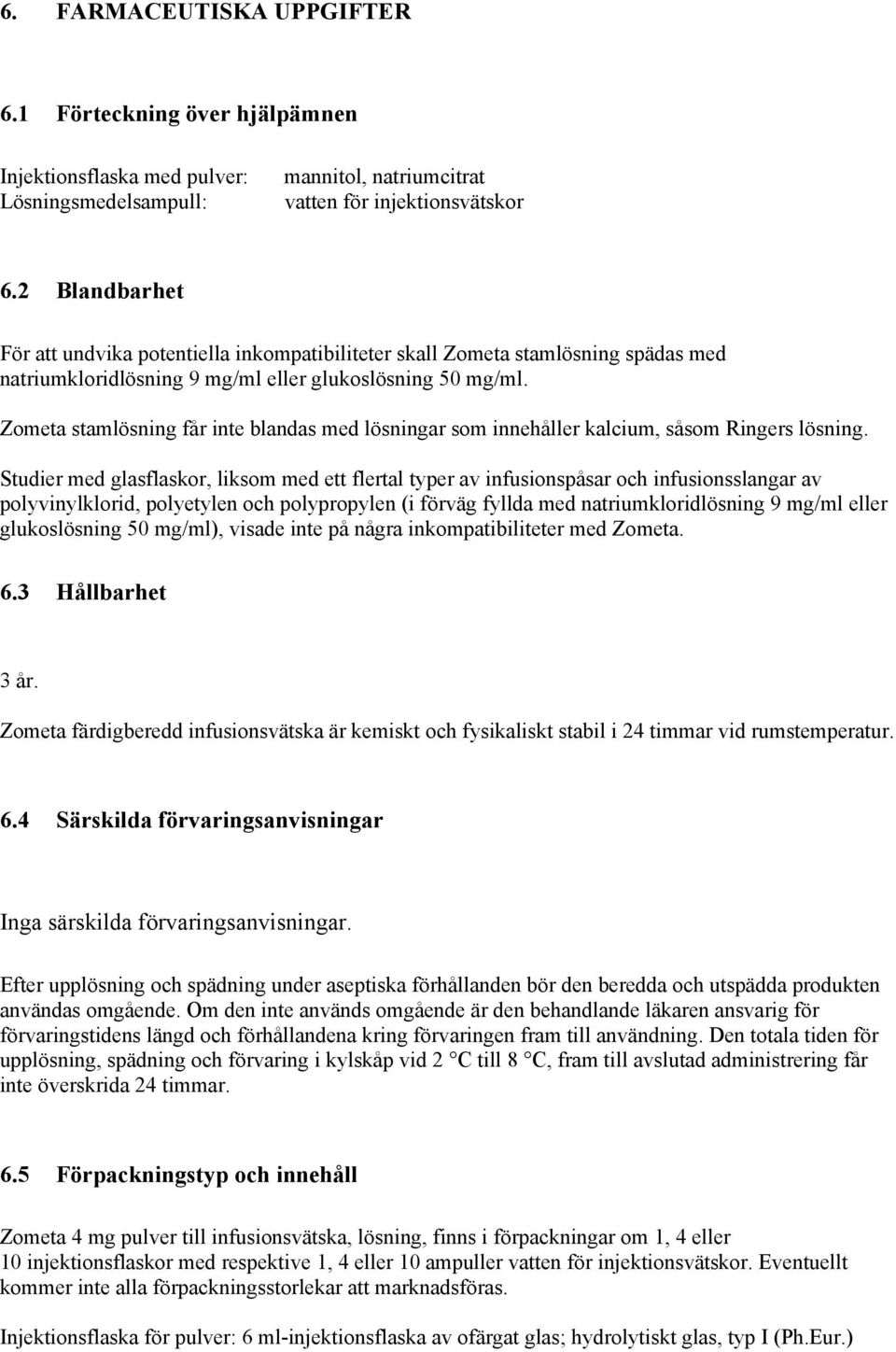 Zometa stamlösning får inte blandas med lösningar som innehåller kalcium, såsom Ringers lösning.