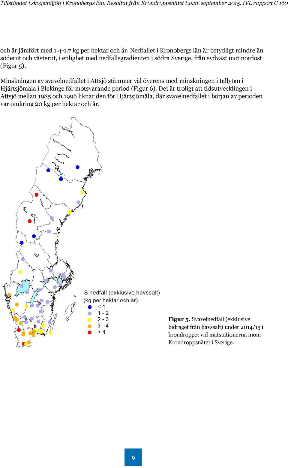 Minskningen av svavelnedfallet i Attsjö stämmer väl överens med minskningen i tallytan i Hjärtsjömåla i Blekinge för motsvarande period (Figur 6).