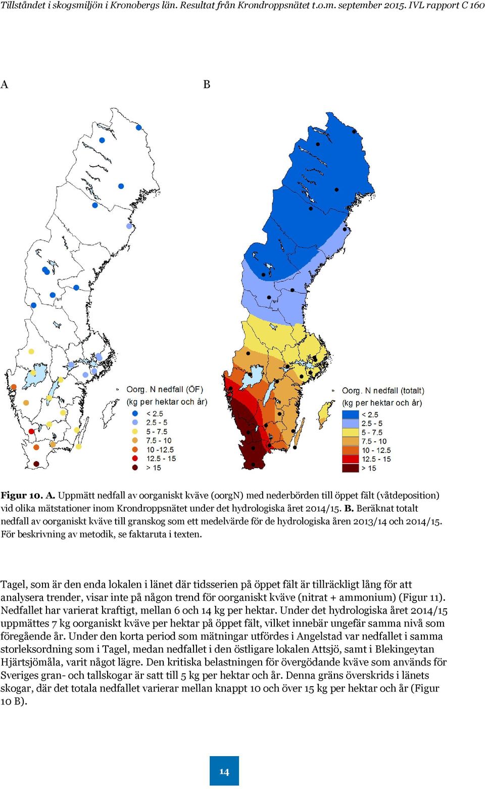 Tagel, som är den enda lokalen i länet där tidsserien på öppet fält är tillräckligt lång för att analysera trender, visar inte på någon trend för oorganiskt kväve (nitrat + ammonium) (Figur 11).