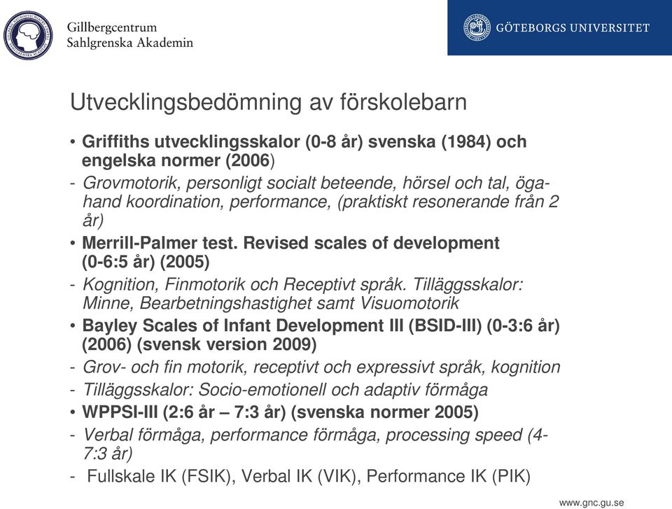 Tilläggsskalor: Minne, Bearbetningshastighet samt Visuomotorik Bayley Scales of Infant Development III (BSID-III) (0-3:6 år) (2006) (svensk version 2009) - Grov- och fin motorik, receptivt och