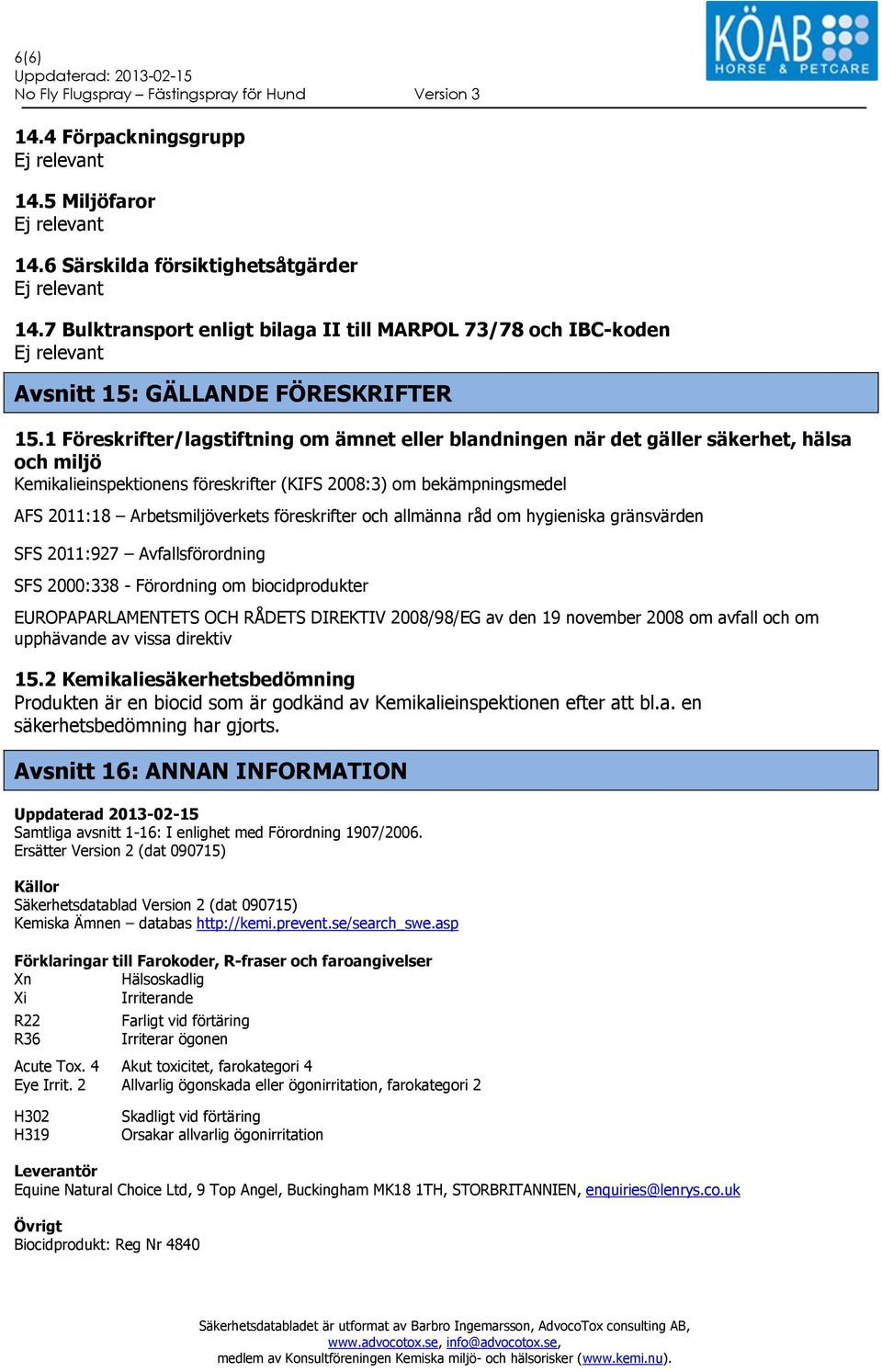 föreskrifter och allmänna råd om hygieniska gränsvärden SFS 2011:927 Avfallsförordning SFS 2000:338 - Förordning om biocidprodukter EUROPAPARLAMENTETS OCH RÅDETS DIREKTIV 2008/98/EG av den 19