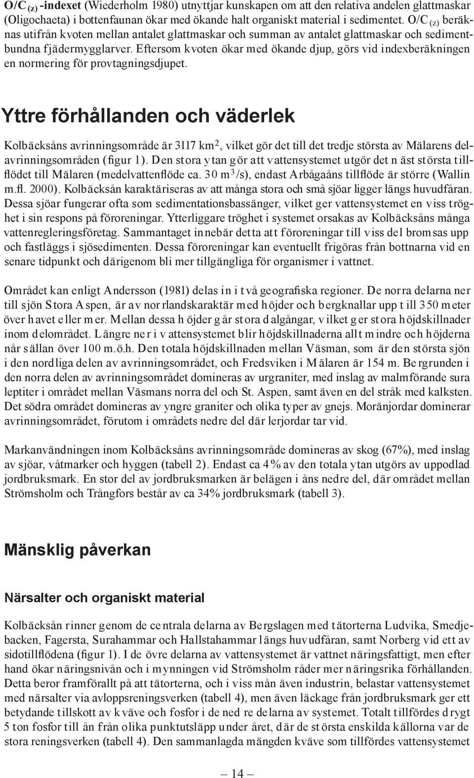 Eftersom kvoten ökar med ökande djup, görs vid indexberäkningen en normering för provtagningsdjupet.