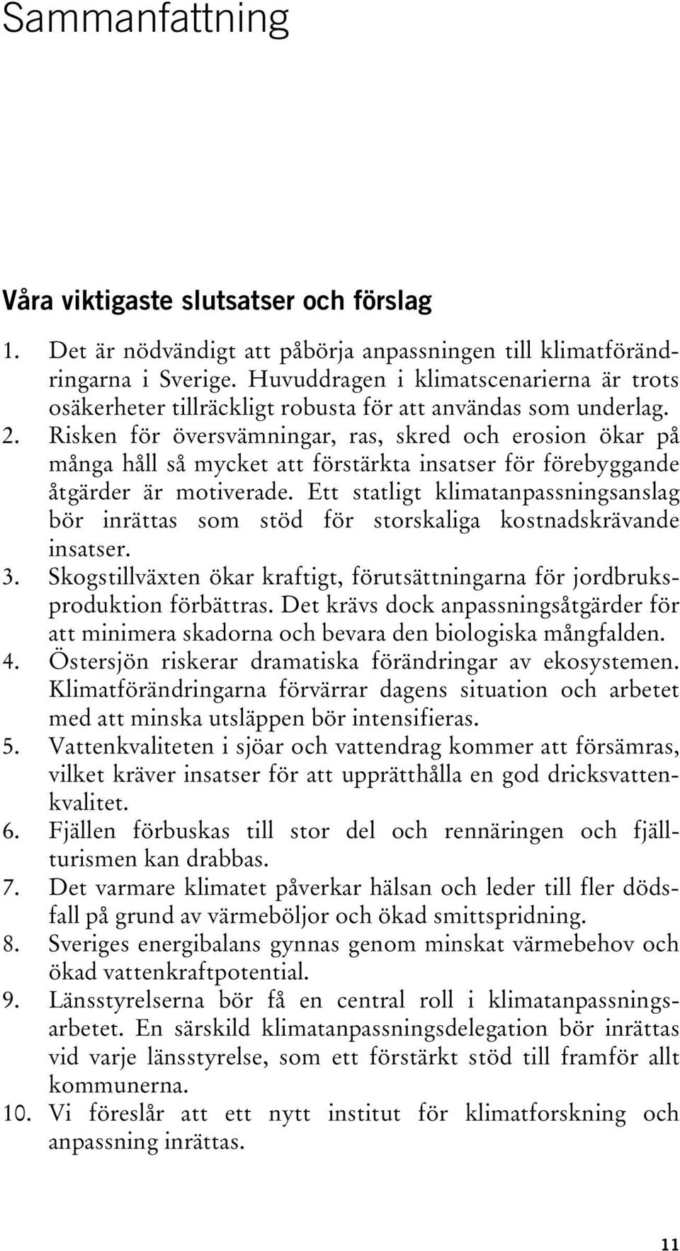 Risken för översvämningar, ras, skred och erosion ökar på många håll så mycket att förstärkta insatser för förebyggande åtgärder är motiverade.