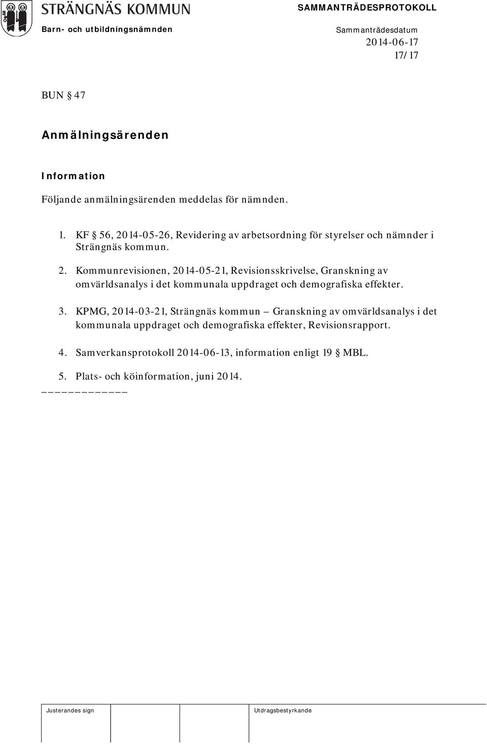 3. KPMG, 2014-03-21, Strängnäs kommun Granskning av omvärldsanalys i det kommunala uppdraget och demografiska effekter, Revisionsrapport. 4.