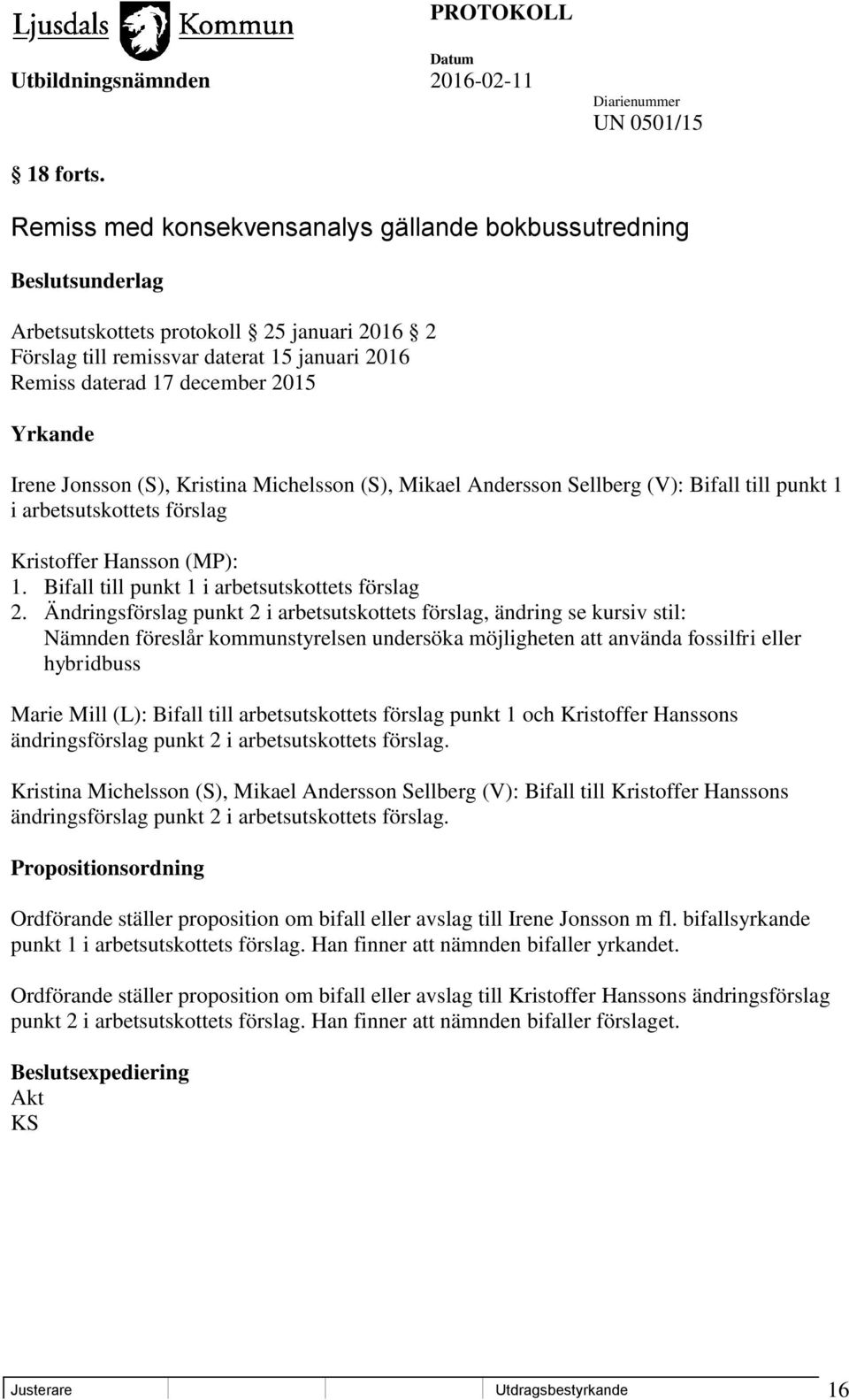 Yrkande Irene Jonsson (S), Kristina Michelsson (S), Mikael Andersson Sellberg (V): Bifall till punkt 1 i arbetsutskottets förslag Kristoffer Hansson (MP): 1.
