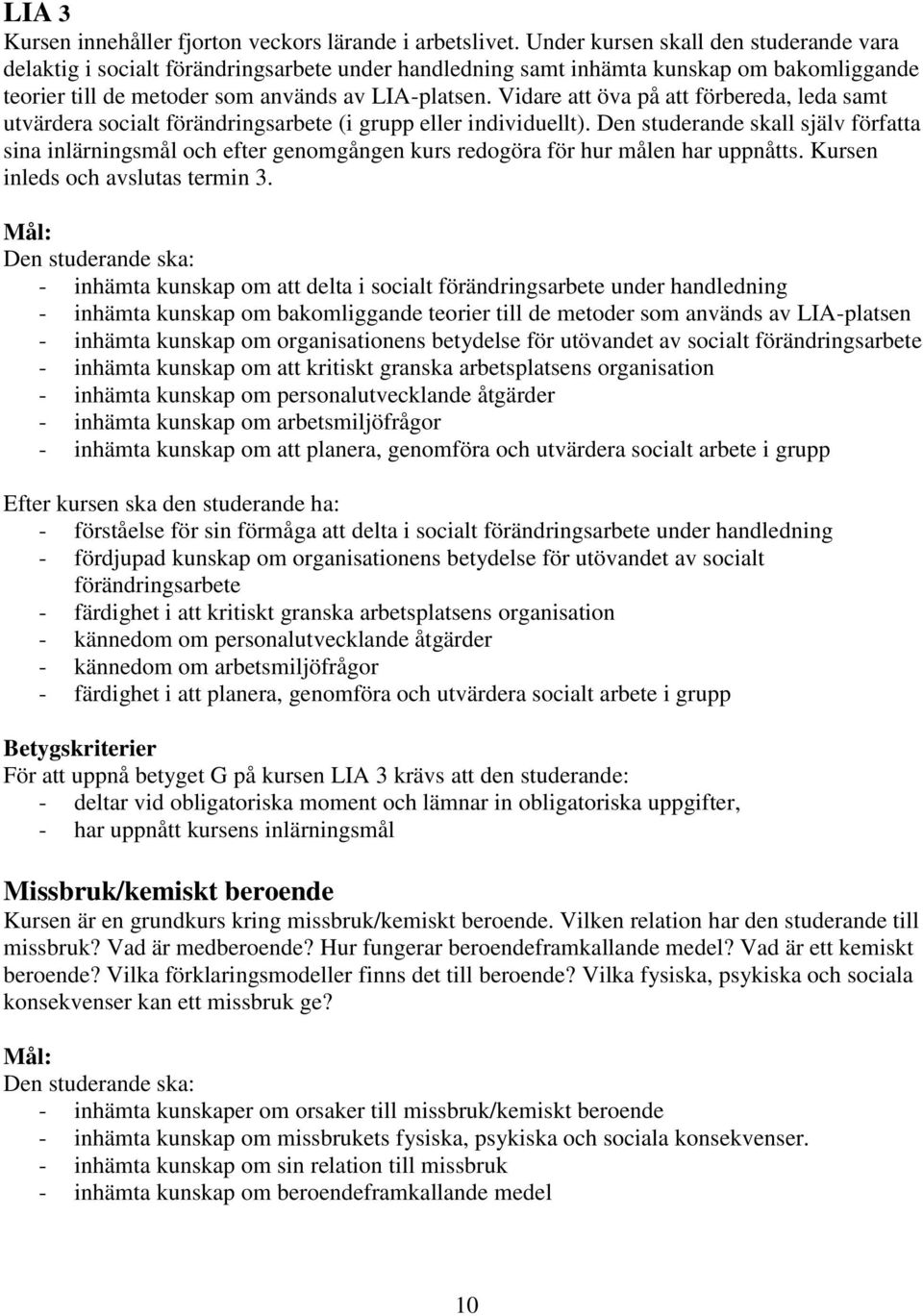 Vidare att öva på att förbereda, leda samt utvärdera socialt förändringsarbete (i grupp eller individuellt).