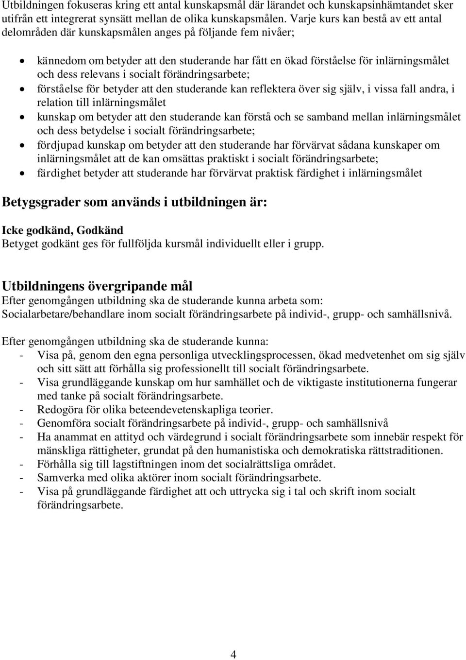 socialt förändringsarbete; förståelse för betyder att den studerande kan reflektera över sig själv, i vissa fall andra, i relation till inlärningsmålet kunskap om betyder att den studerande kan