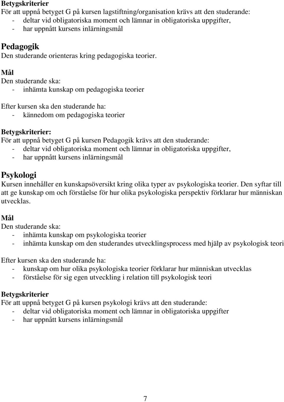 kring olika typer av psykologiska teorier. Den syftar till att ge kunskap om och förståelse för hur olika psykologiska perspektiv förklarar hur människan utvecklas.