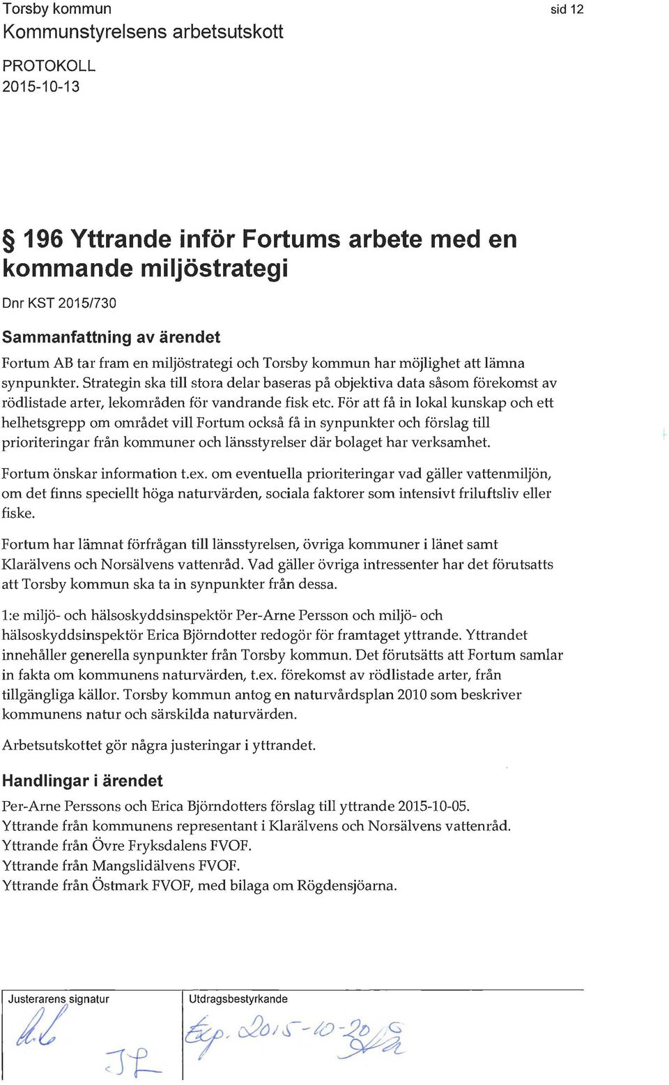 För att få in lokal kunskap och ett helhetsgrepp om området vill Fortum också få in synpunkter och förslag till prioriteringar från kommuner och länsstyrelser där bolaget har verksamhet.