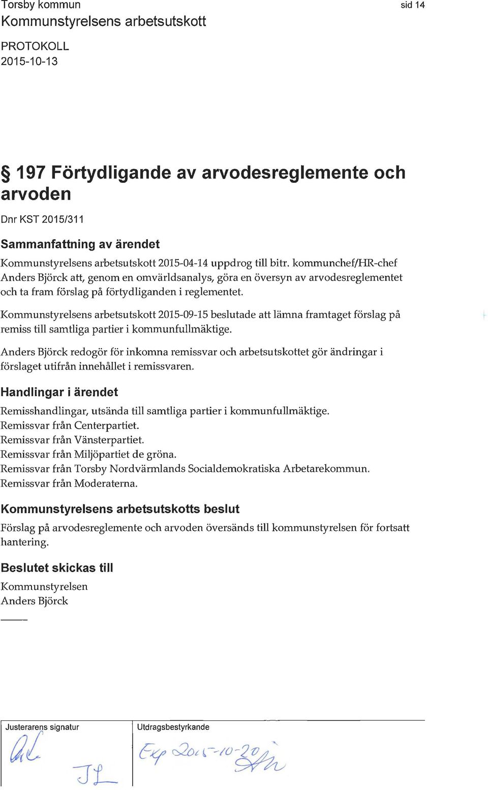 2015-09-15 beslutade att lämna framtaget förslag på remiss till samtliga partier i kommunfulhnäktige.