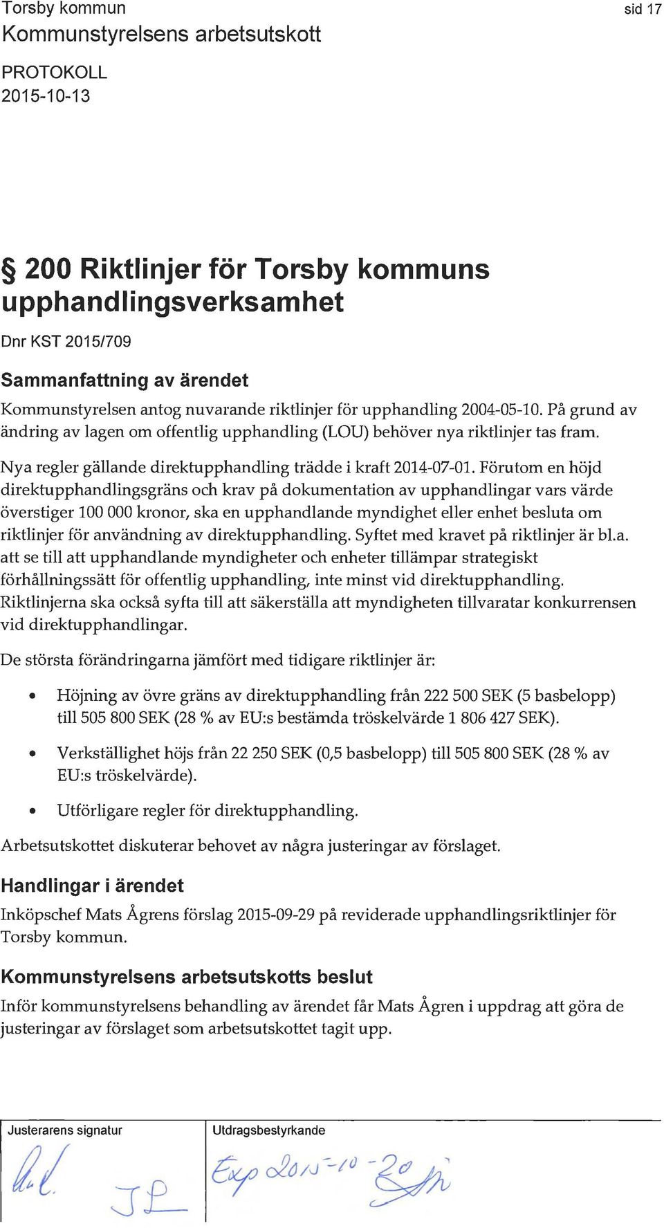 Förutom en höjd direktupphandlingsgräns och krav på dokumentation av upphandlingar vars värde överstiger 100 000 kronor, ska en upphandlande myndighet eller enhet besluta om riktlinjer för användning