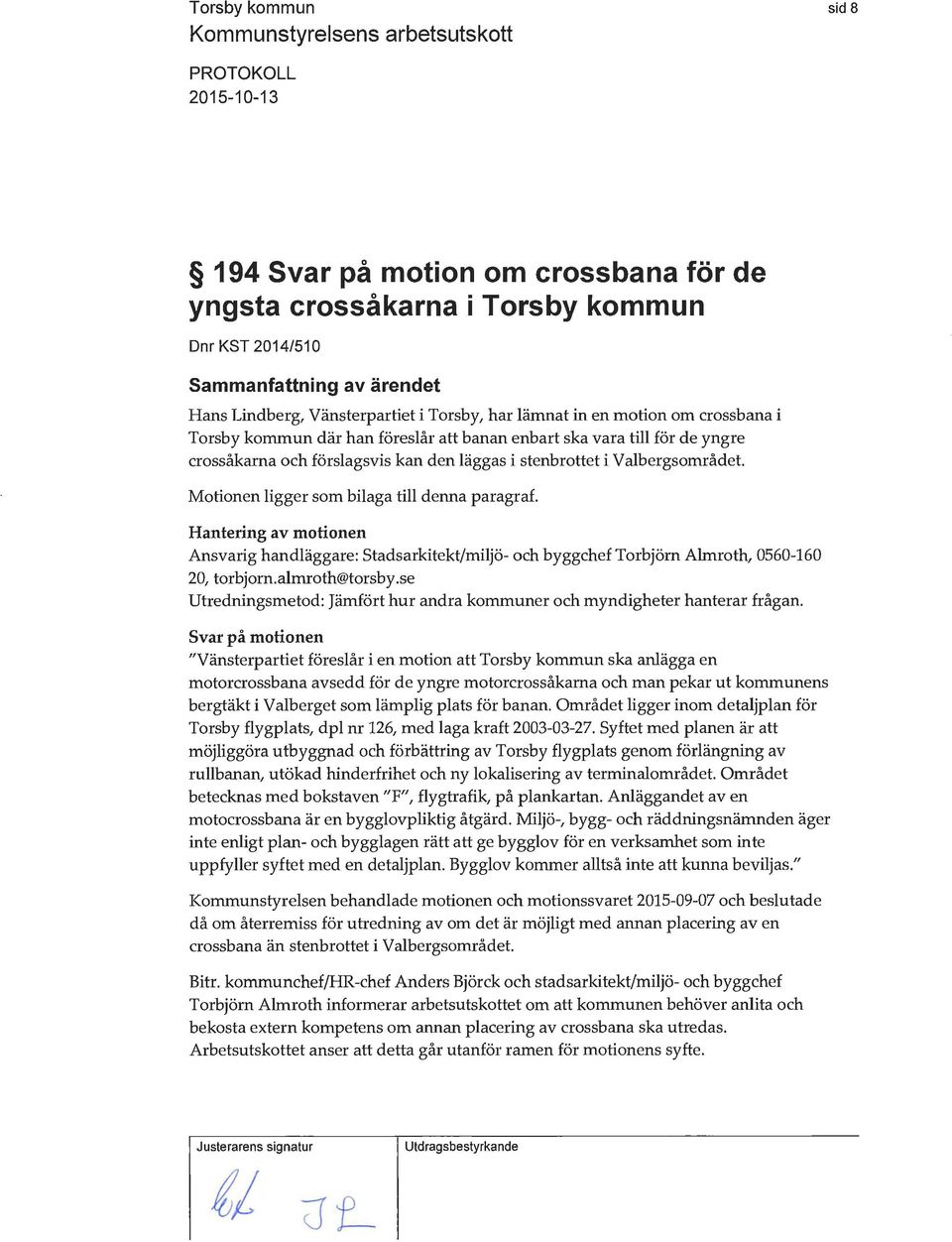 Hantering av motionen Ansvarig handläggare: stadsarkitekt/miljö- och byggchef Torbjörn Almroth, 0560-160 20, torbjorn.almroth@torsby.