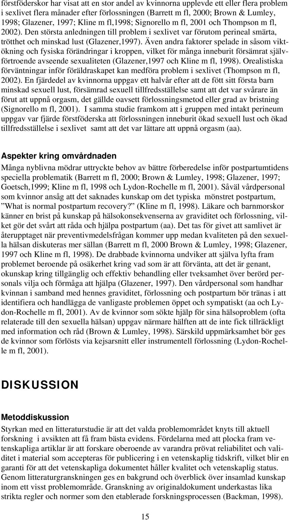 Även andra faktorer spelade in såsom viktökning och fysiska förändringar i kroppen, vilket för många inneburit försämrat självförtroende avseende sexualiteten (Glazener,1997 och Kline m fl, 1998).