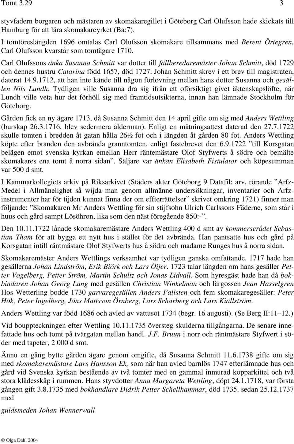 Carl Olufssons änka Susanna Schmitt var dotter till fällberedaremäster Johan Schmitt, död 1729 och dennes hustru Catarina född 1657, död 1727.