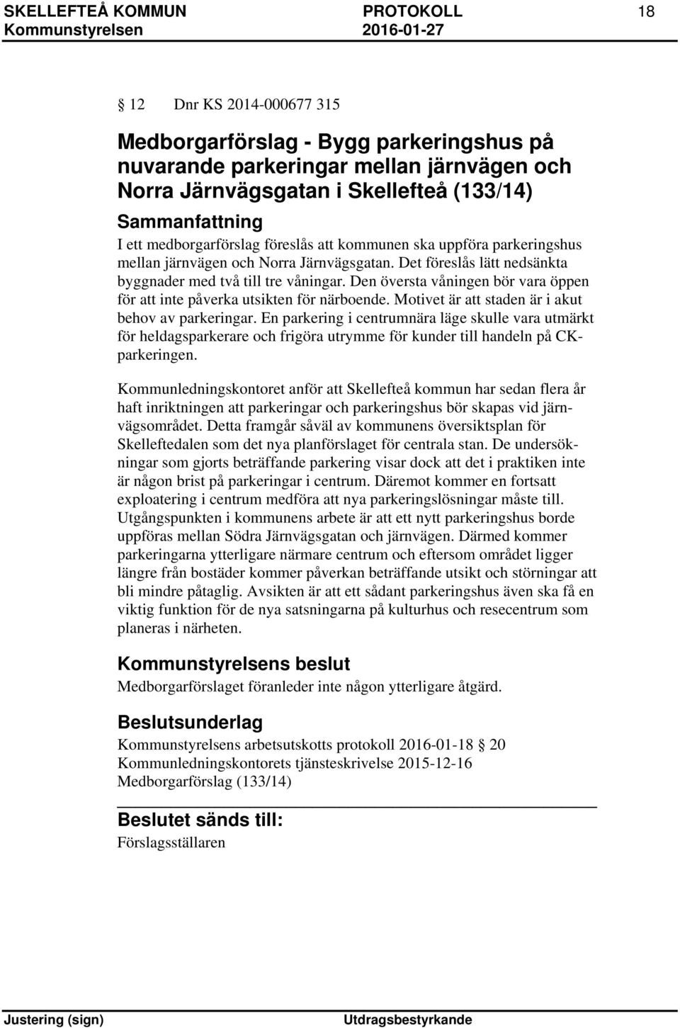 Den översta våningen bör vara öppen för att inte påverka utsikten för närboende. Motivet är att staden är i akut behov av parkeringar.