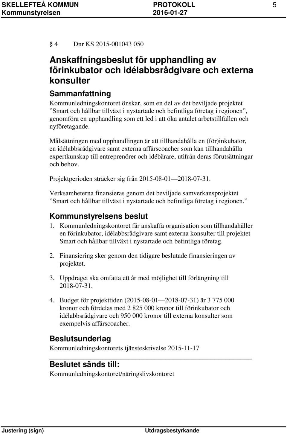 Målsättningen med upphandlingen är att tillhandahålla en (för)inkubator, en idélabbsrådgivare samt externa affärscoacher som kan tillhandahålla expertkunskap till entreprenörer och idébärare, utifrån