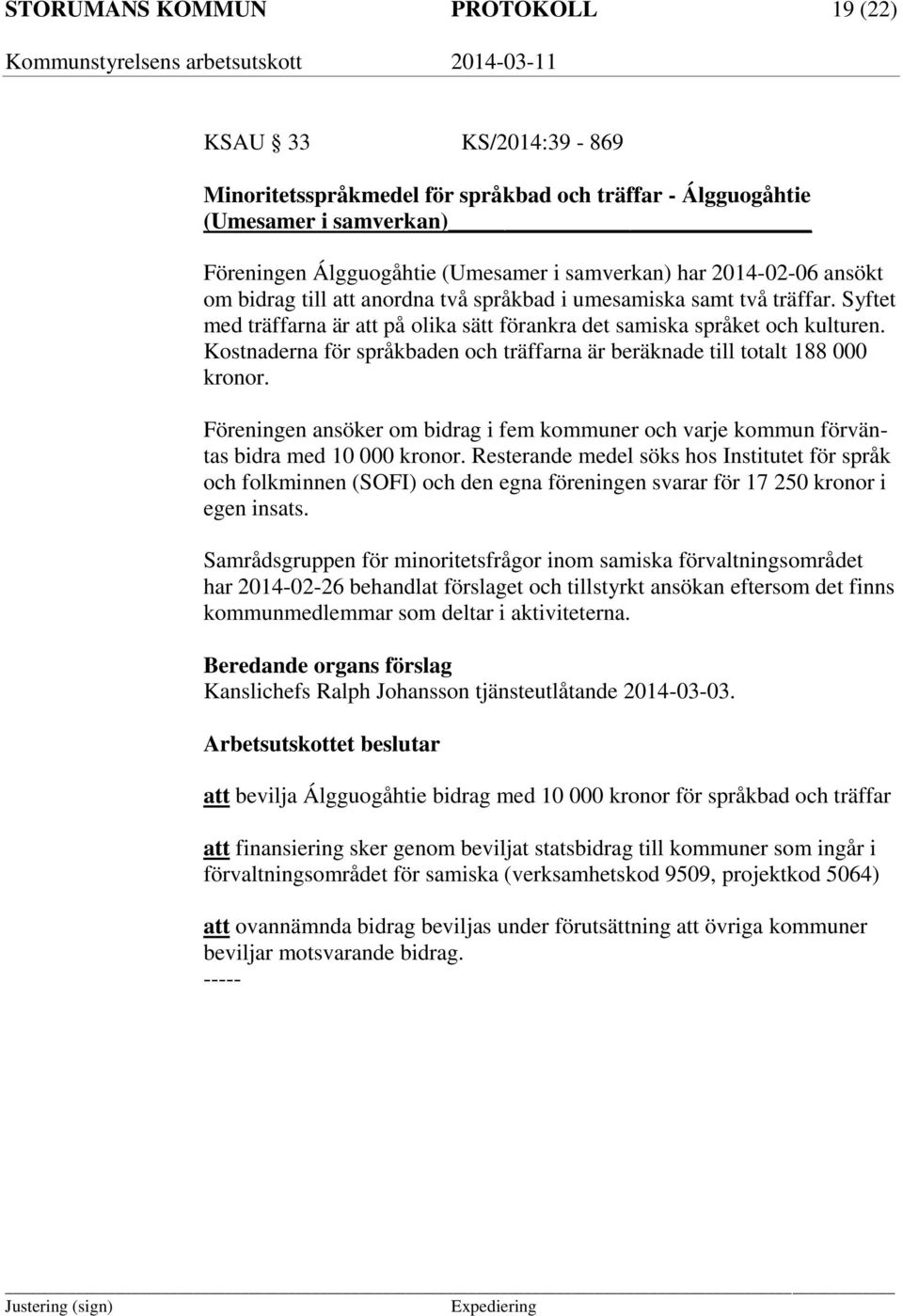 Kostnaderna för språkbaden och träffarna är beräknade till totalt 188 000 kronor. Föreningen ansöker om bidrag i fem kommuner och varje kommun förväntas bidra med 10 000 kronor.