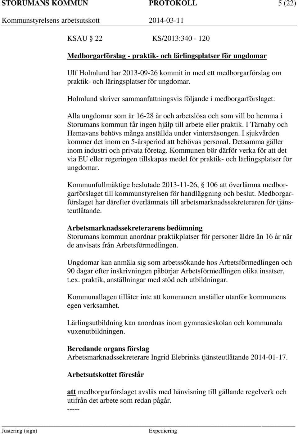 Holmlund skriver sammanfattningsvis följande i medborgarförslaget: Alla ungdomar som är 16-28 år och arbetslösa och som vill bo hemma i Storumans kommun får ingen hjälp till arbete eller praktik.