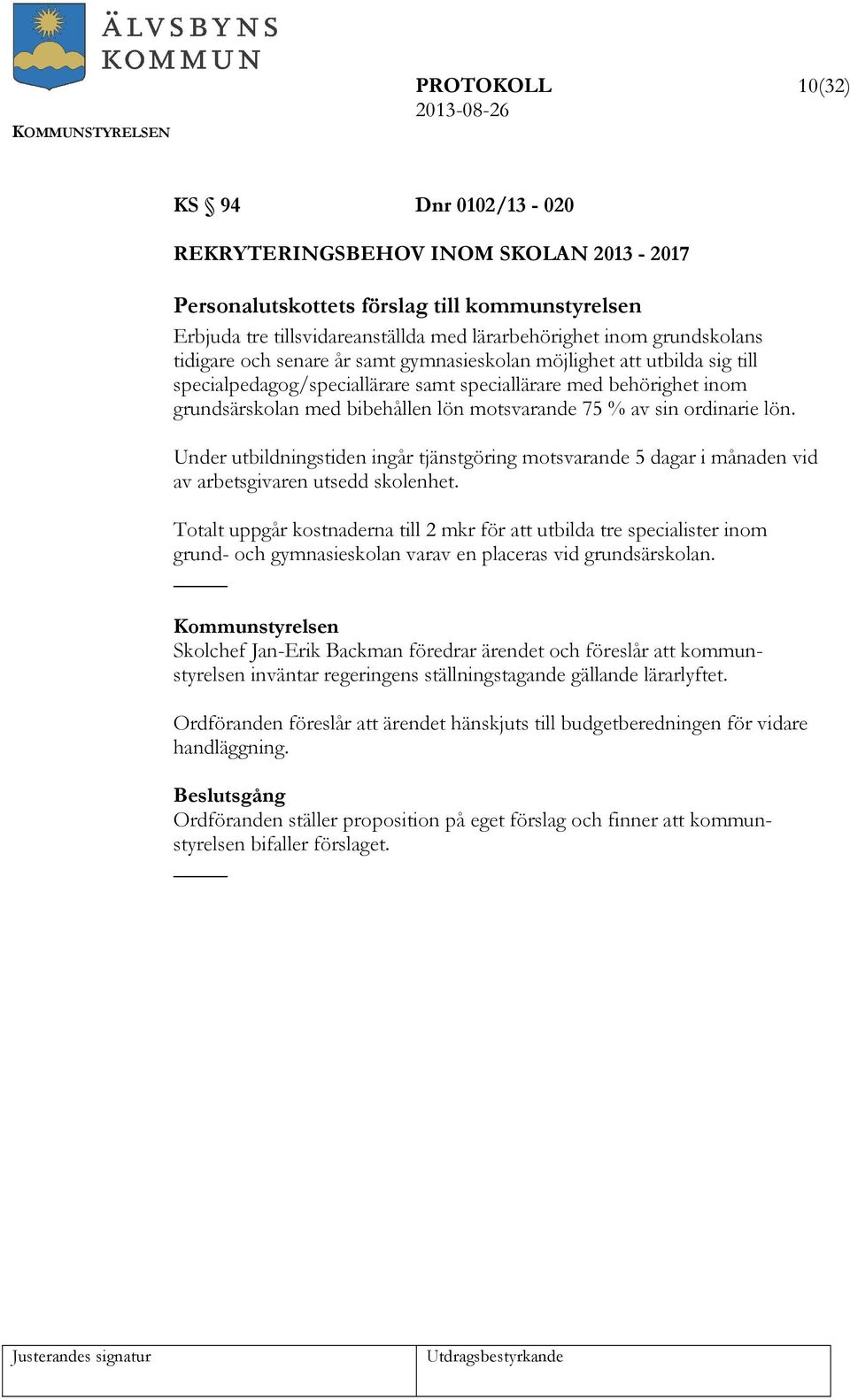 ordinarie lön. Under utbildningstiden ingår tjänstgöring motsvarande 5 dagar i månaden vid av arbetsgivaren utsedd skolenhet.