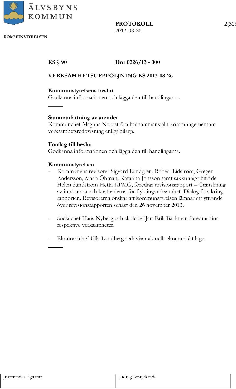 - Kommunens revisorer Sigvard Lundgren, Robert Lidström, Greger Andersson, Maria Öhman, Katarina Jonsson samt sakkunnigt biträde Helen Sundström-Hetta KPMG, föredrar revisionsrapport Granskning av