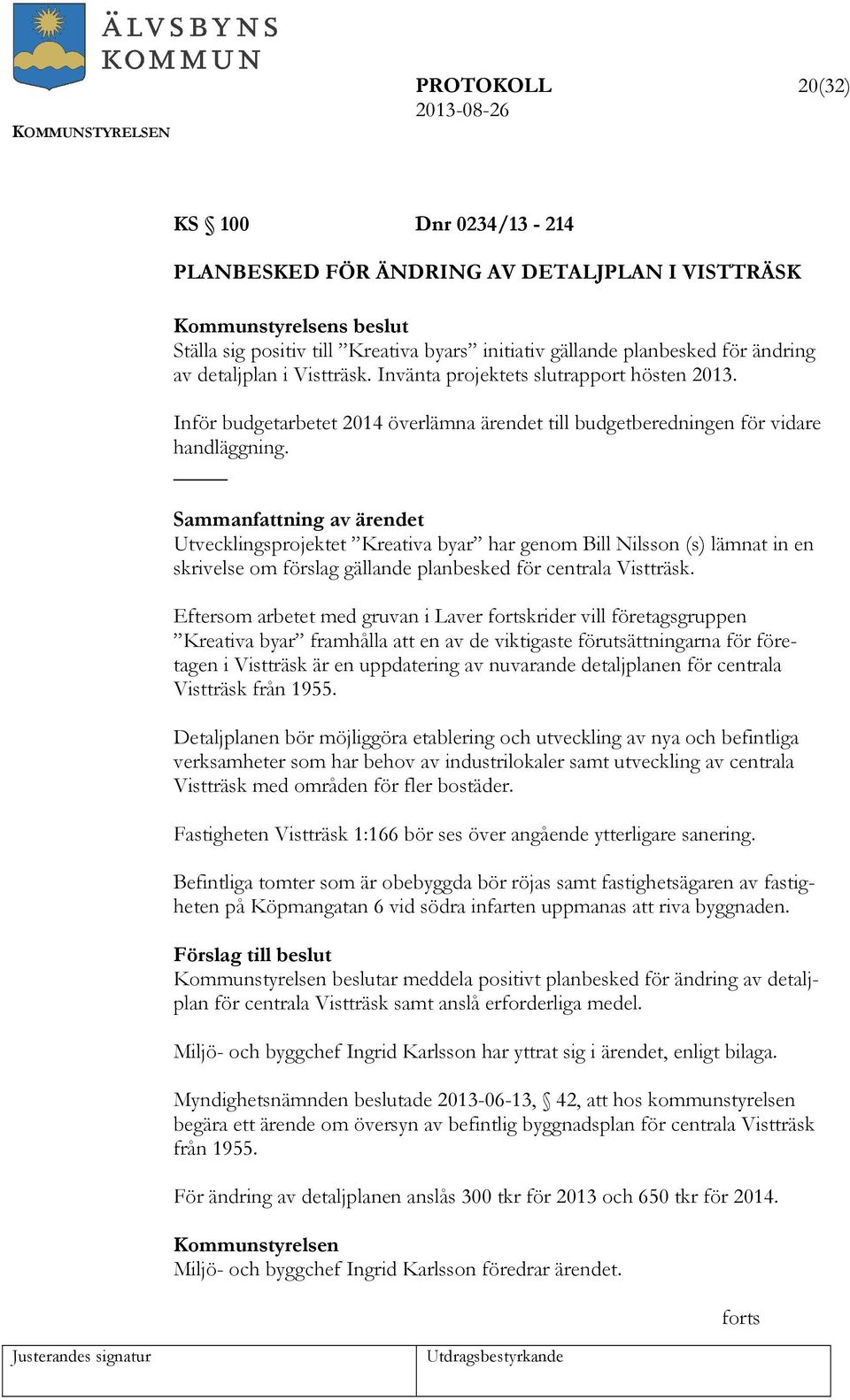 Sammanfattning av ärendet Utvecklingsprojektet Kreativa byar har genom Bill Nilsson (s) lämnat in en skrivelse om förslag gällande planbesked för centrala Vistträsk.