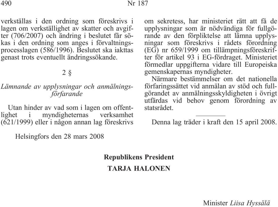 2 Lämnande av upplysningar och anmälningsförfarande Utan hinder av vad som i lagen om offentlighet i myndigheternas verksamhet (621/1999) eller i någon annan lag föreskrivs om sekretess, har