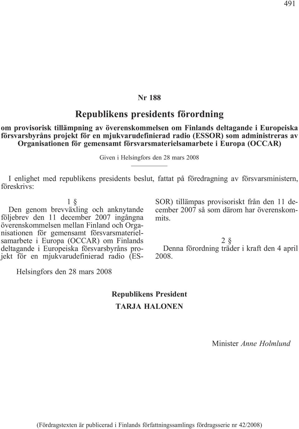 genom brevväxling och anknytande följebrev den 11 december 2007 ingångna överenskommelsen mellan Finland och Organisationen för gemensamt försvarsmaterielsamarbete i Europa (OCCAR) om Finlands