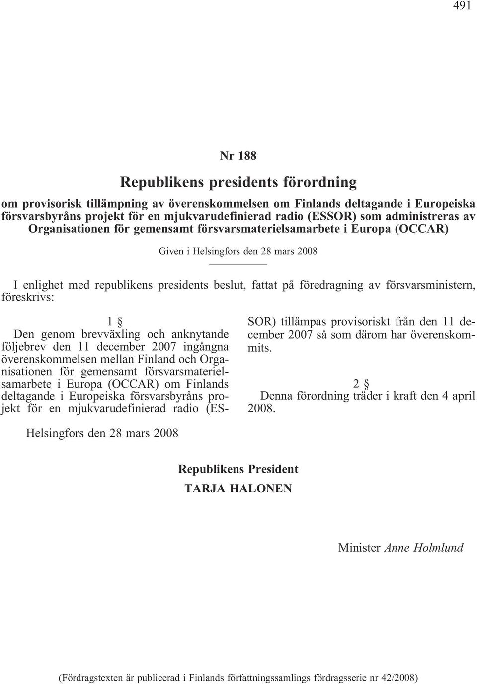 genom brevväxling och anknytande följebrev den 11 december 2007 ingångna överenskommelsen mellan Finland och Organisationen för gemensamt försvarsmaterielsamarbete i Europa (OCCAR) om Finlands