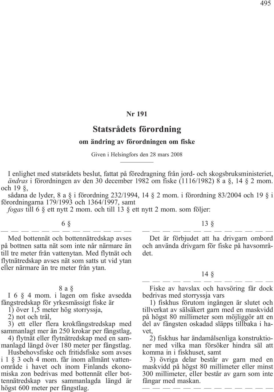 i förordning 83/2004 och 19 i förordningarna 179/1993 och 1364/1997, samt fogas till 6 ett nytt 2 mom. och till 13 ett nytt 2 mom.