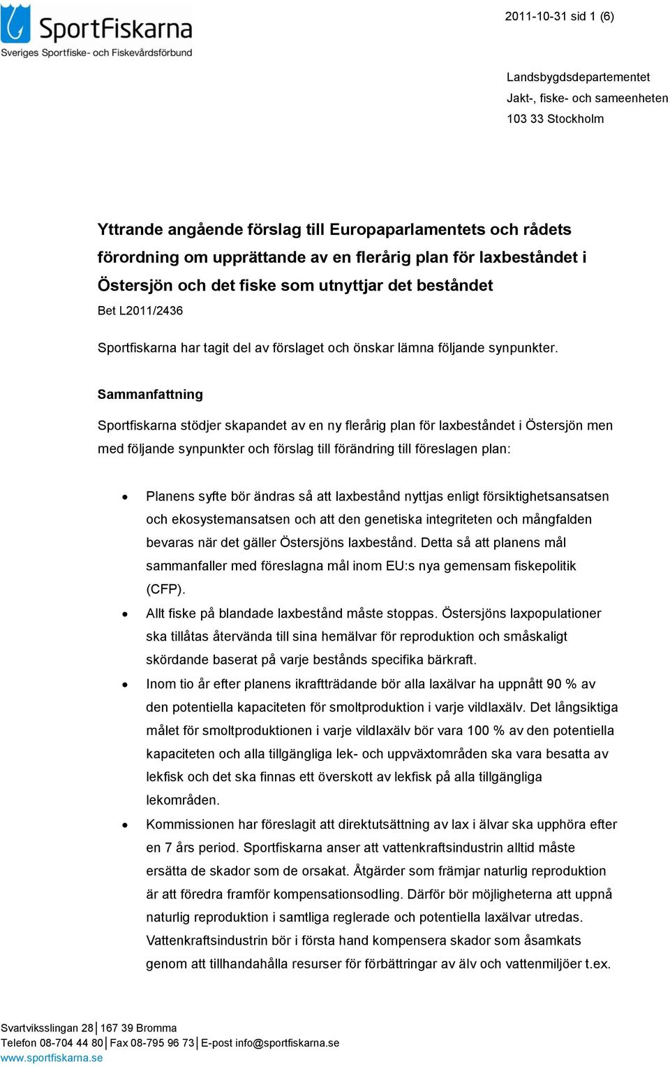 Sammanfattning Sportfiskarna stödjer skapandet av en ny flerårig plan för laxbeståndet i Östersjön men med följande synpunkter och förslag till förändring till föreslagen plan: Planens syfte bör