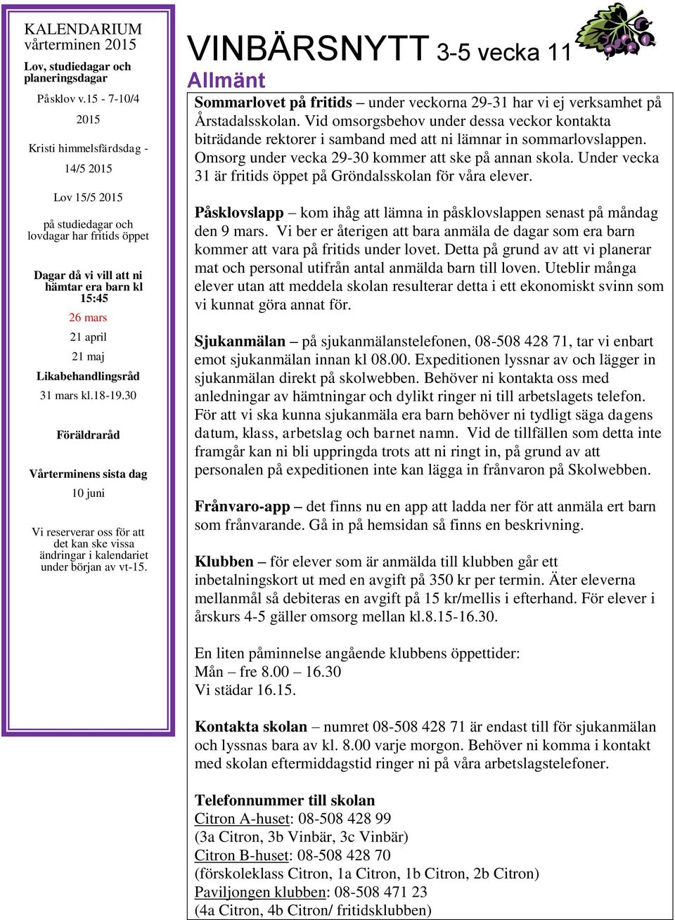 Likabehandlingsråd 31 mars kl.18-19.30 Föräldraråd Vårterminens sista dag 10 juni Vi reserverar oss för att det kan ske vissa ändringar i kalendariet under början av vt-15.