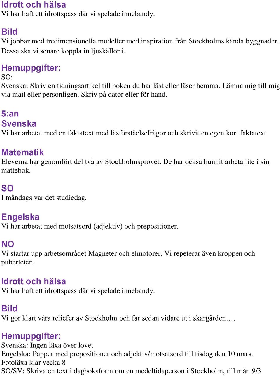 5:an Vi har arbetat med en faktatext med läsförståelsefrågor och skrivit en egen kort faktatext. Eleverna har genomfört del två av Stockholmsprovet. De har också hunnit arbeta lite i sin mattebok.